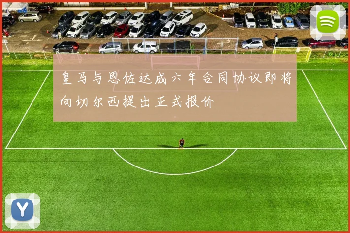 皇马与恩佐达成六年合同协议即将向切尔西提出正式报价